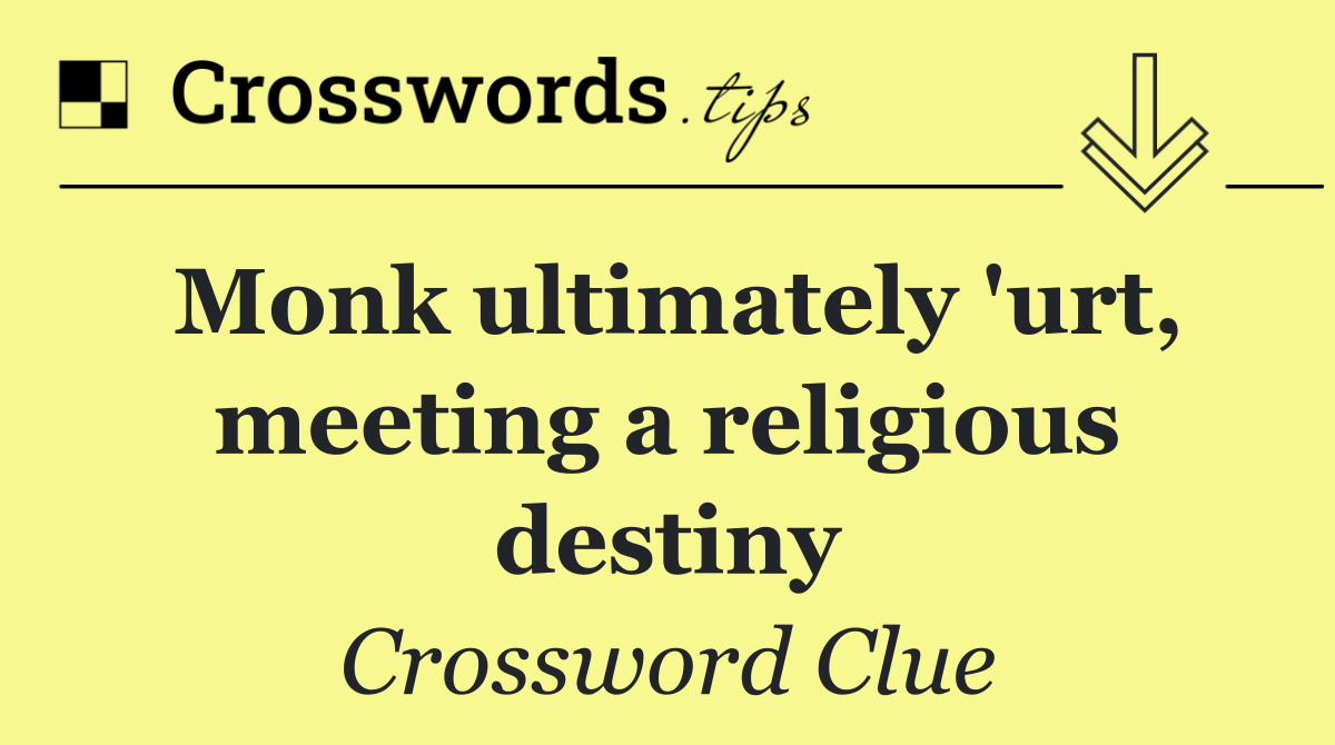 Monk ultimately 'urt, meeting a religious destiny