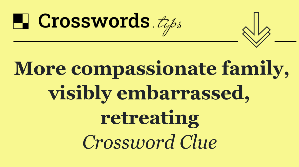 More compassionate family, visibly embarrassed, retreating