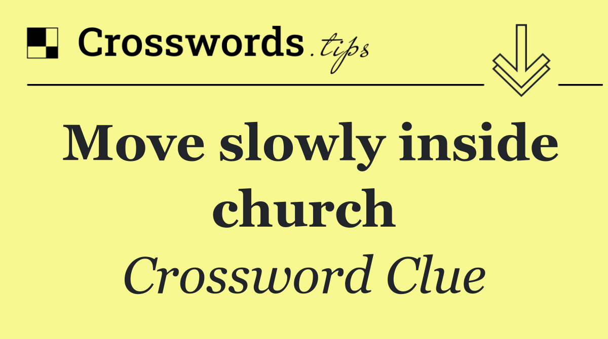 Move slowly inside church