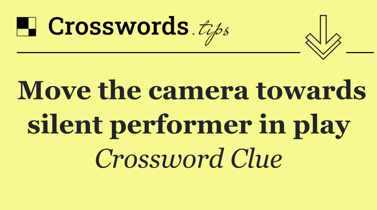 Move the camera towards silent performer in play