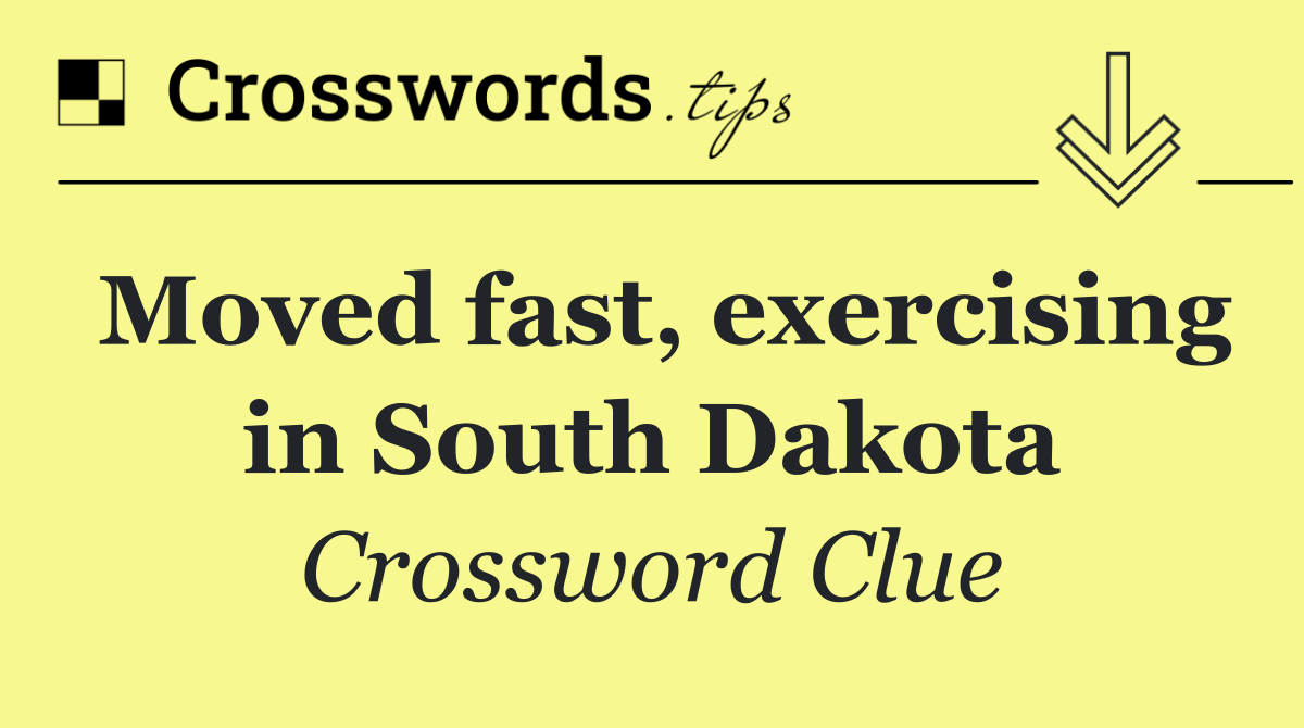 Moved fast, exercising in South Dakota