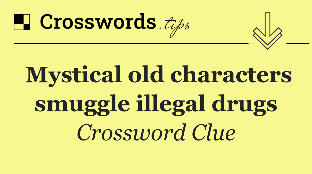 Mystical old characters smuggle illegal drugs