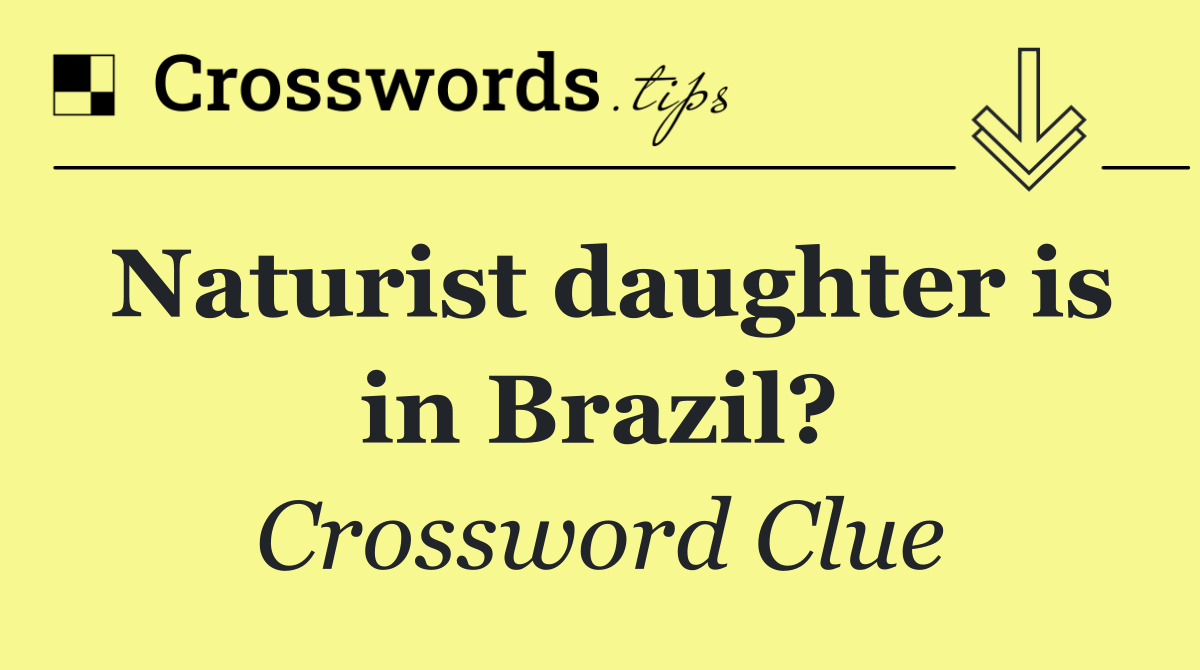 Naturist daughter is in Brazil?