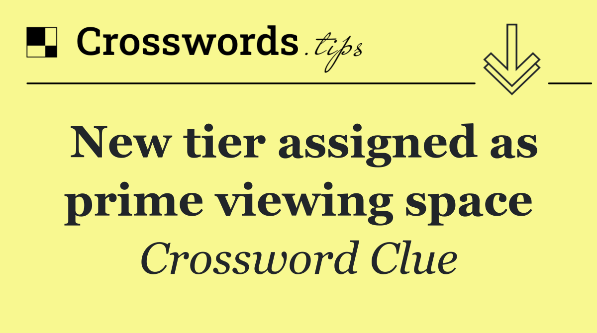 New tier assigned as prime viewing space
