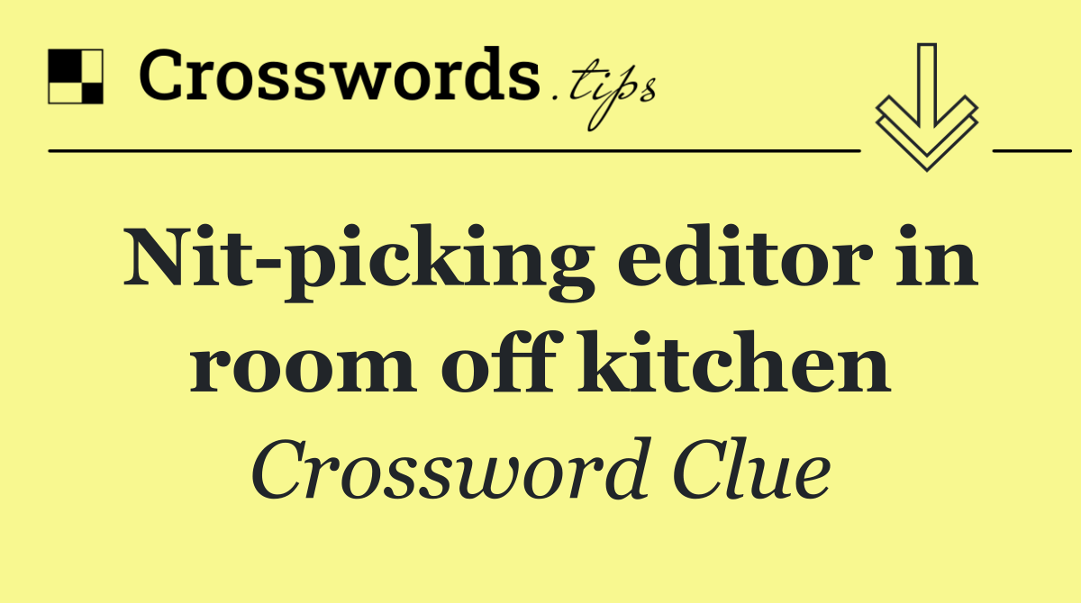 Nit picking editor in room off kitchen