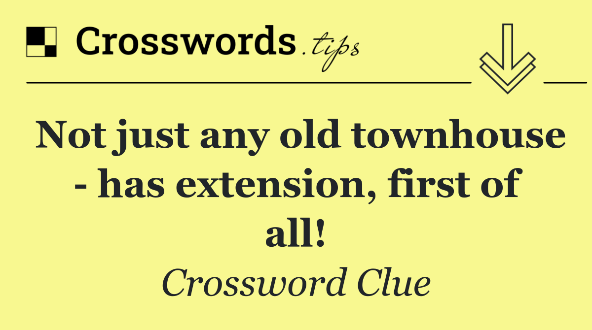 Not just any old townhouse   has extension, first of all!