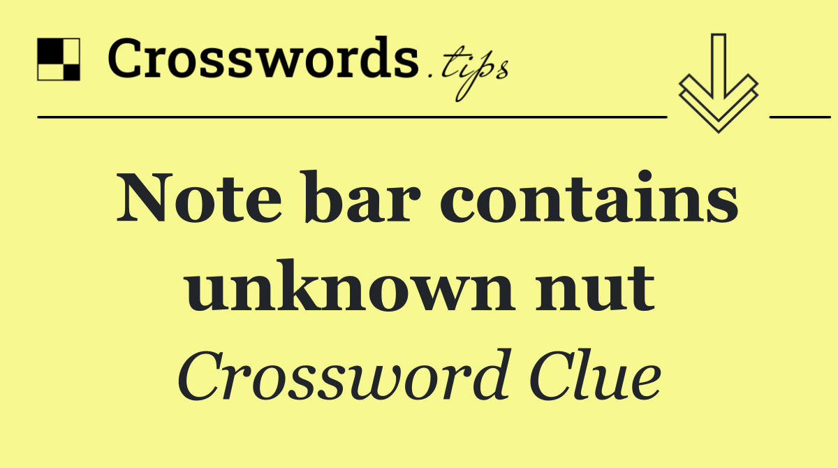 Note bar contains unknown nut