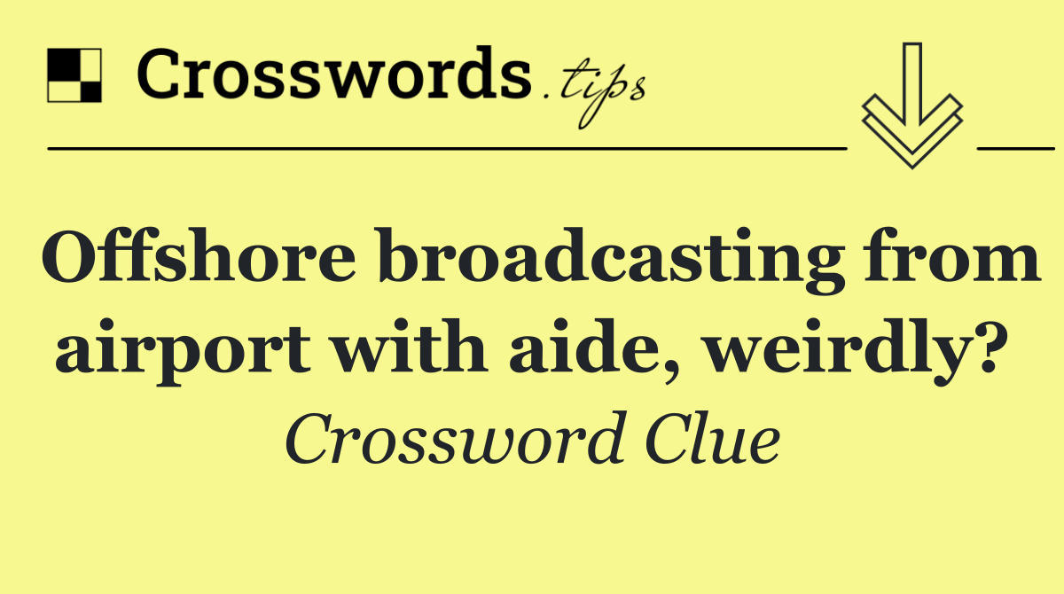 Offshore broadcasting from airport with aide, weirdly?