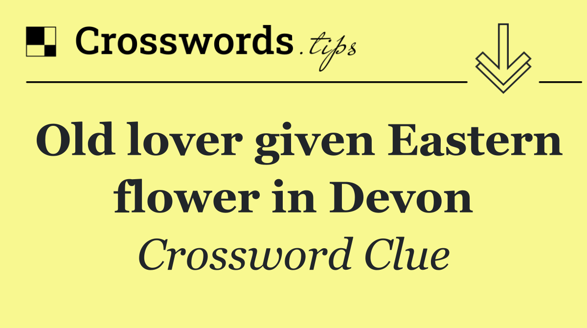 Old lover given Eastern flower in Devon