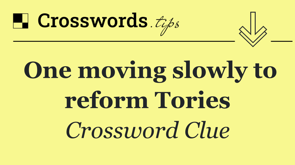 One moving slowly to reform Tories