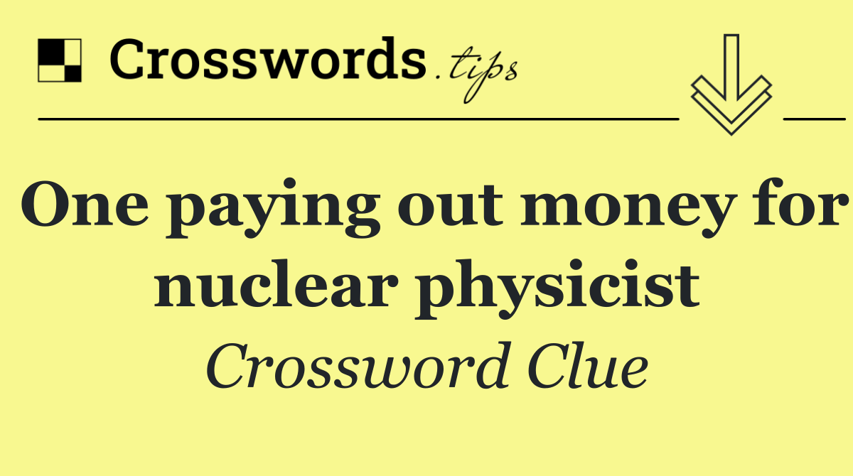 One paying out money for nuclear physicist