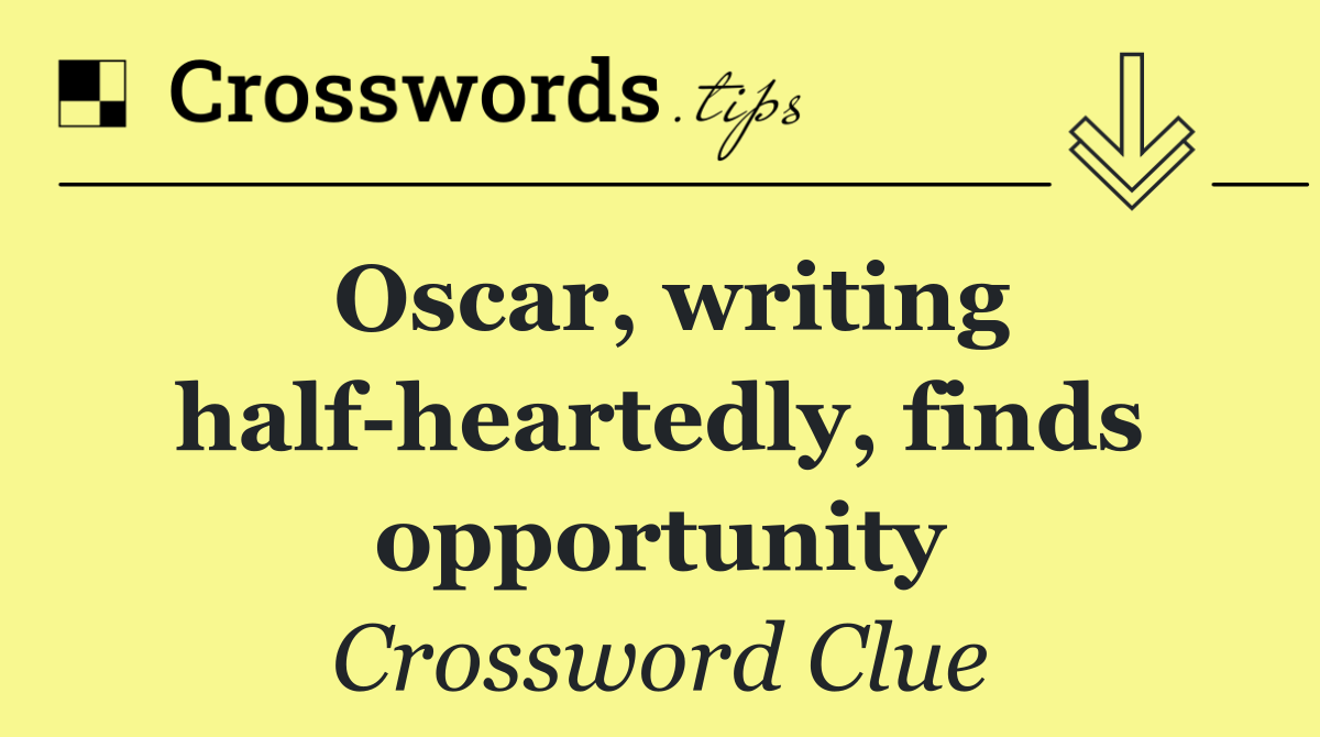 Oscar, writing half heartedly, finds opportunity