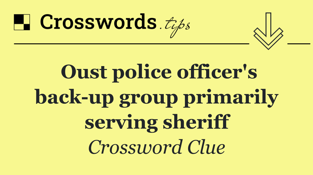 Oust police officer's back up group primarily serving sheriff