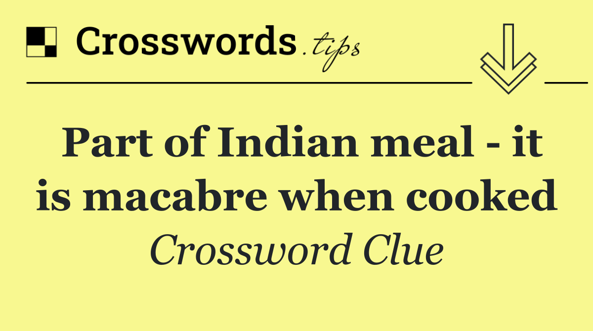 Part of Indian meal   it is macabre when cooked