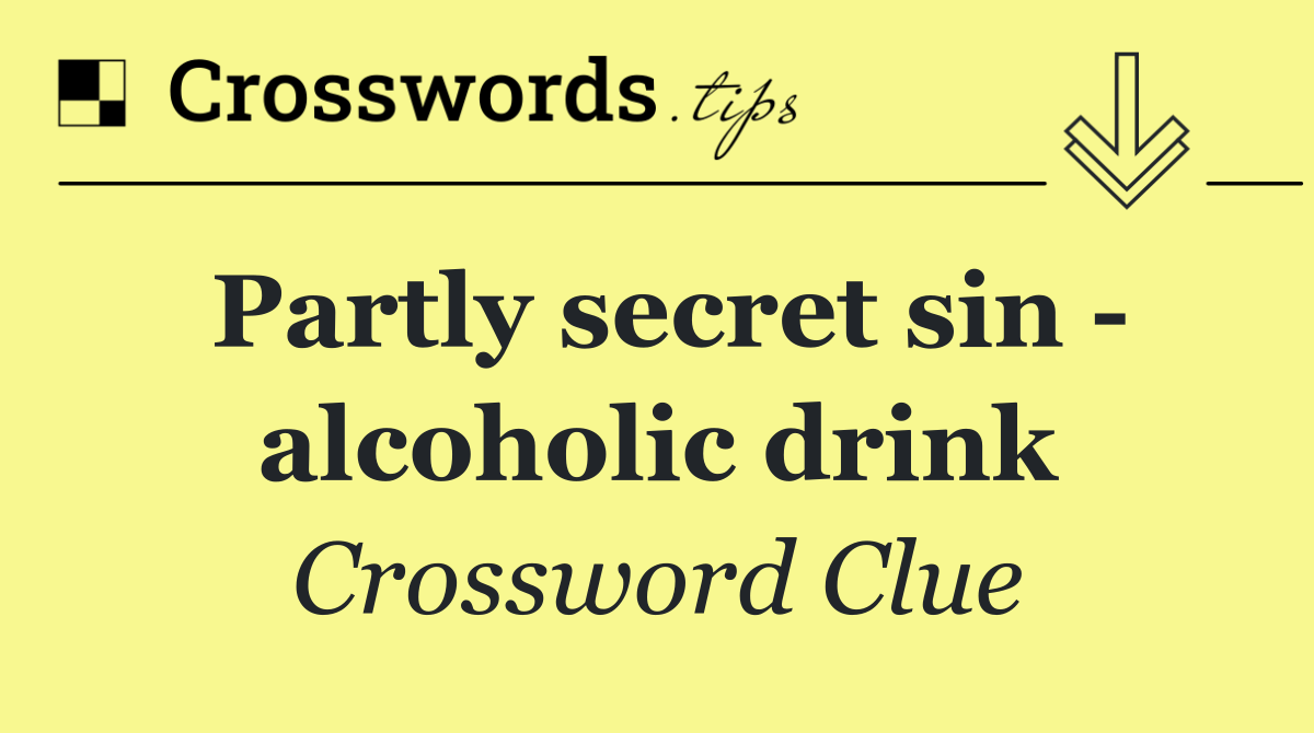 Partly secret sin   alcoholic drink