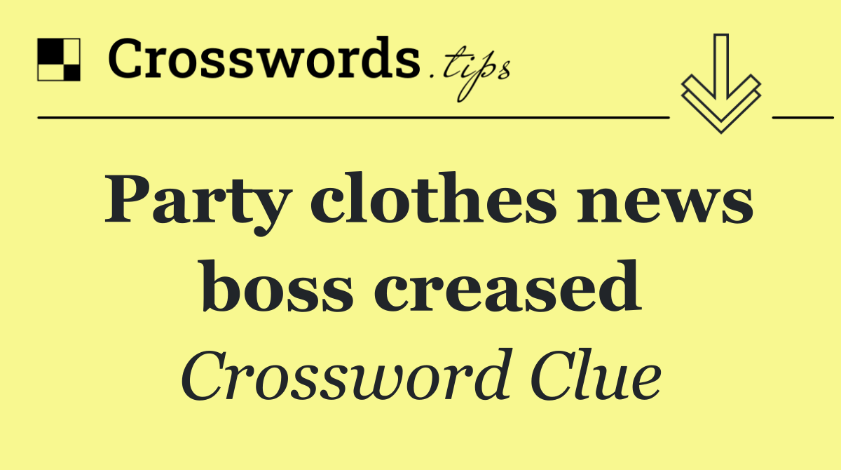 Party clothes news boss creased