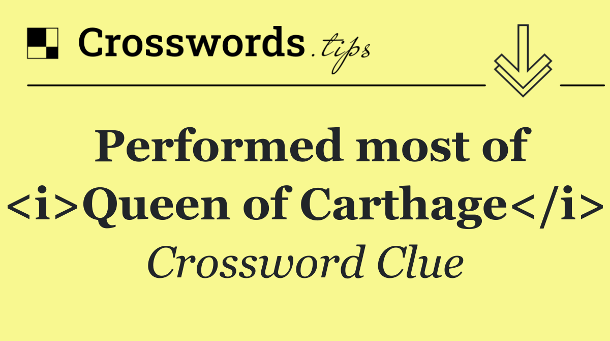 Performed most of <i>Queen of Carthage</i>