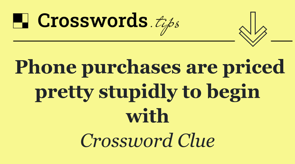 Phone purchases are priced pretty stupidly to begin with