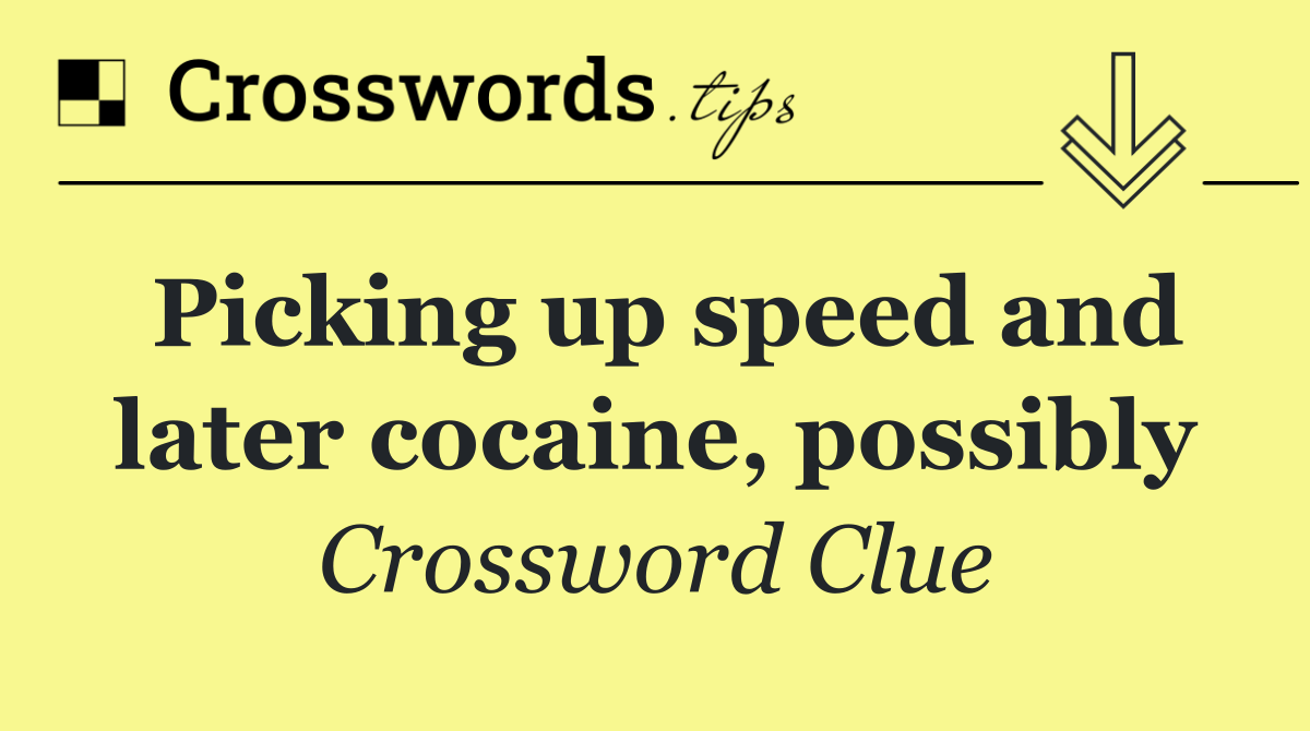 Picking up speed and later cocaine, possibly