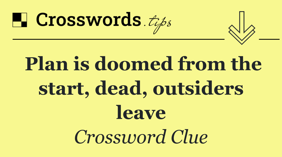 Plan is doomed from the start, dead, outsiders leave