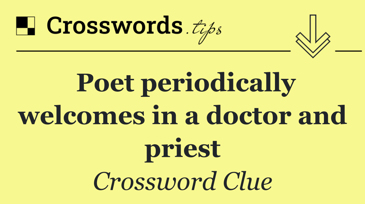 Poet periodically welcomes in a doctor and priest