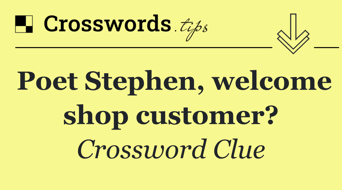 Poet Stephen, welcome shop customer?