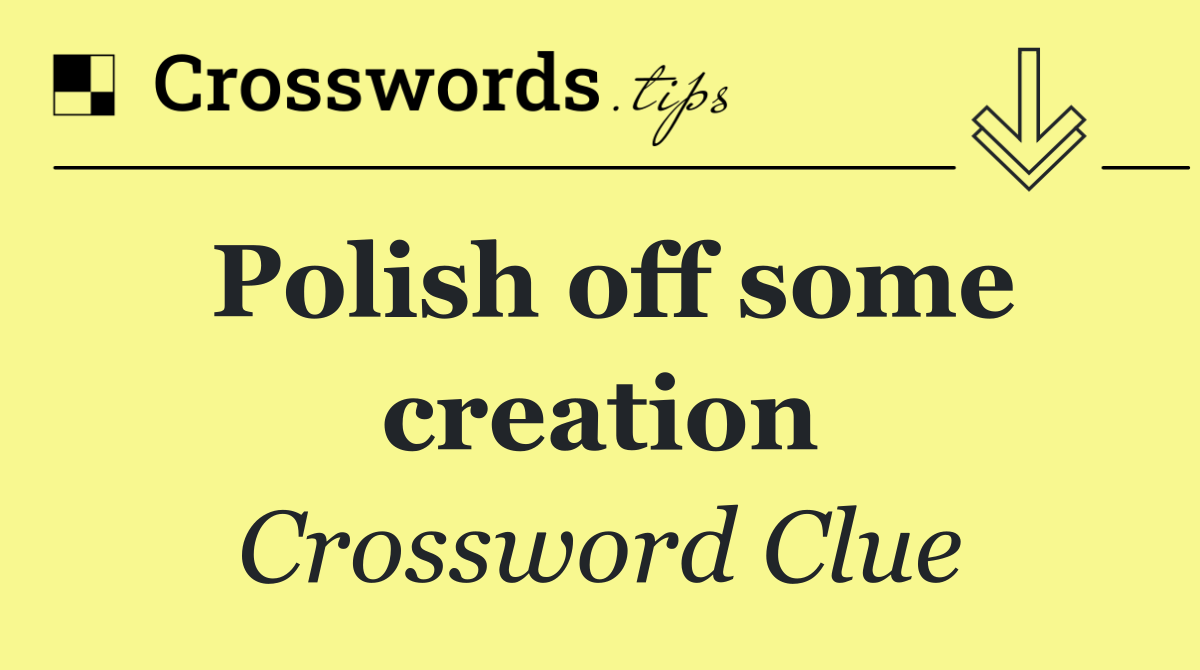 Polish off some creation