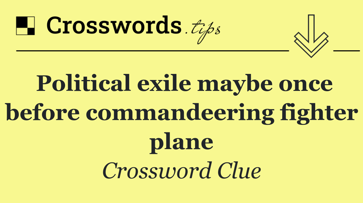 Political exile maybe once before commandeering fighter plane