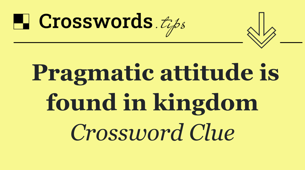 Pragmatic attitude is found in kingdom