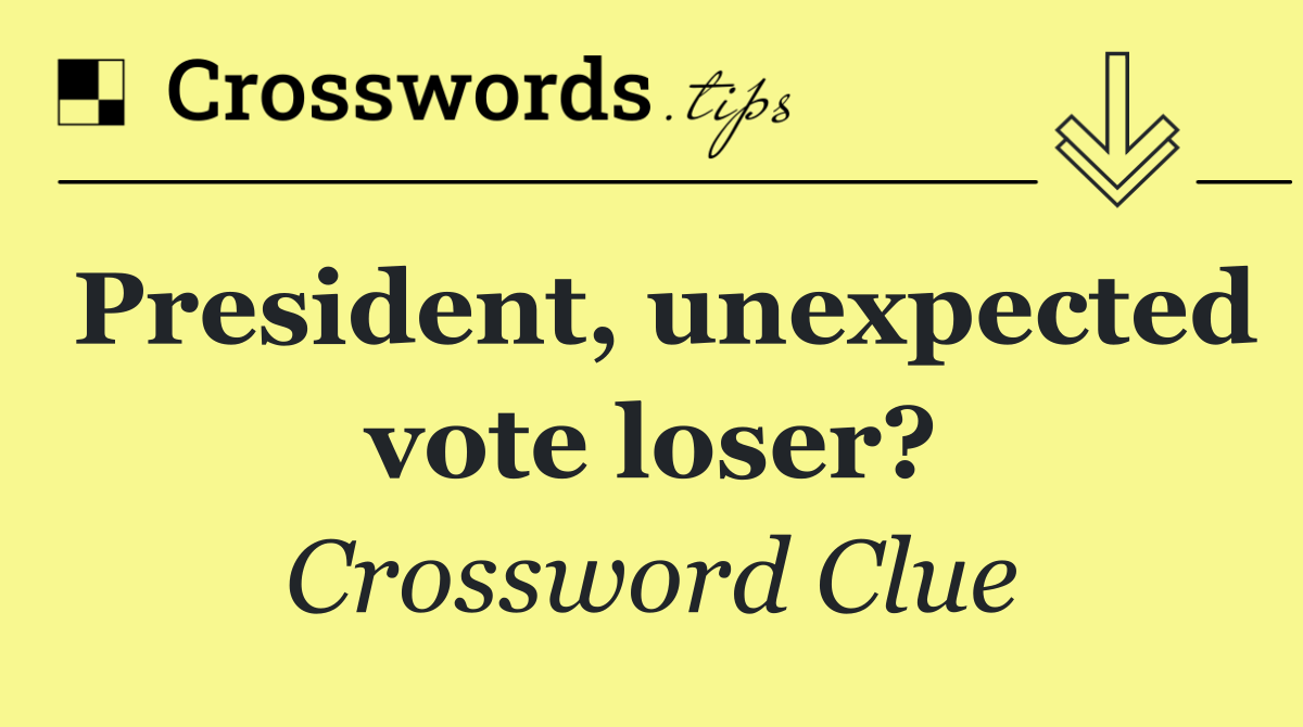 President, unexpected vote loser?