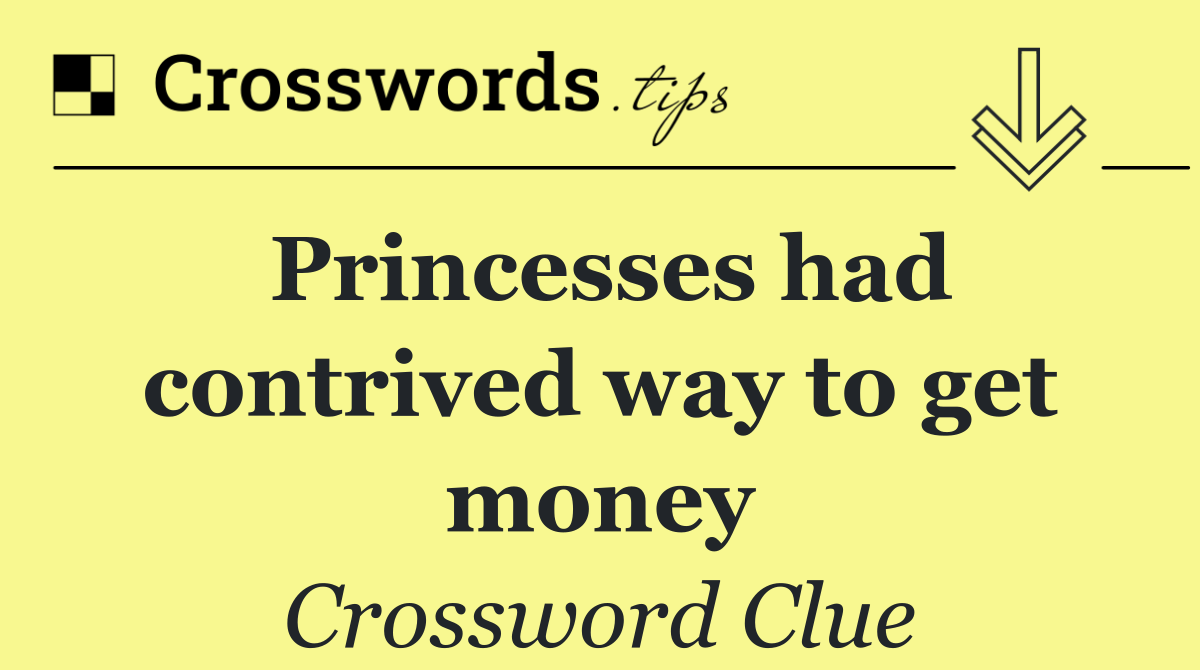 Princesses had contrived way to get money