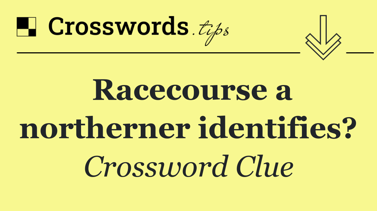 Racecourse a northerner identifies?