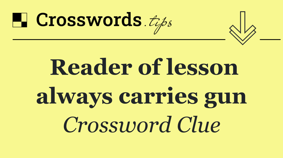 Reader of lesson always carries gun