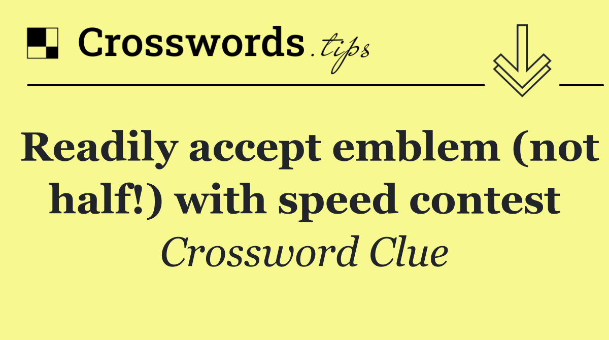 Readily accept emblem (not half!) with speed contest