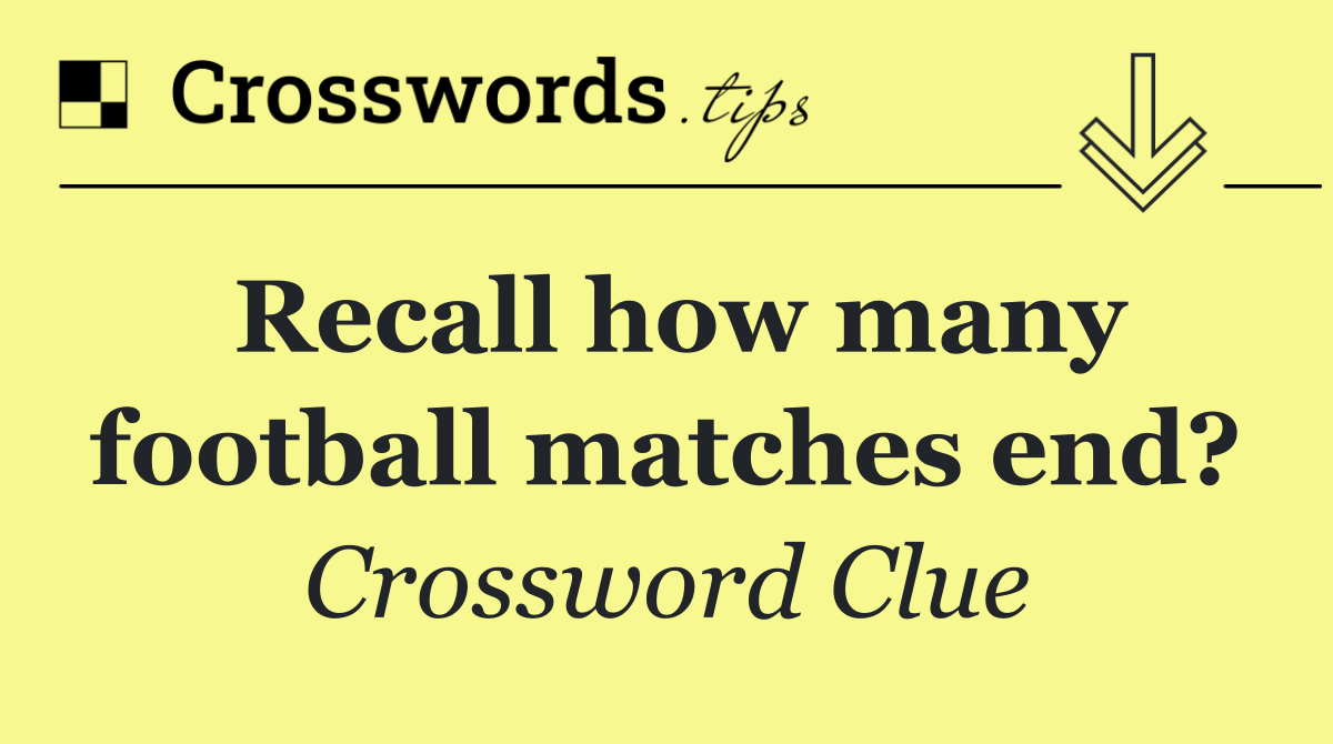 Recall how many football matches end?