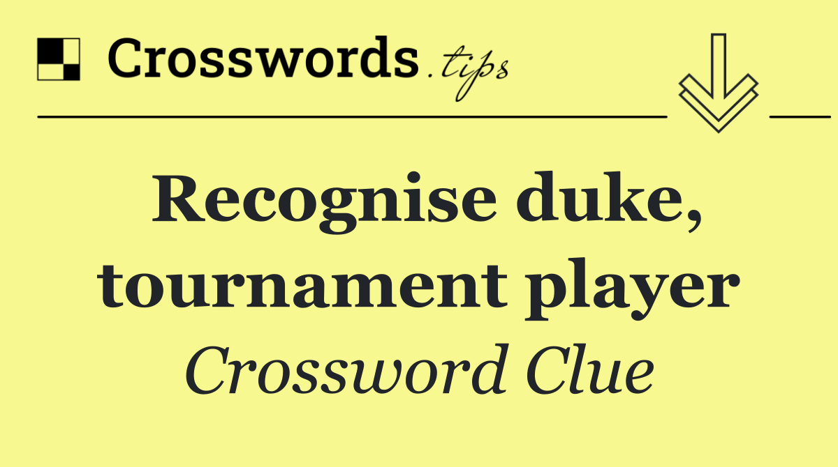 Recognise duke, tournament player