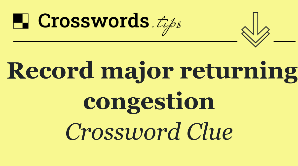 Record major returning congestion