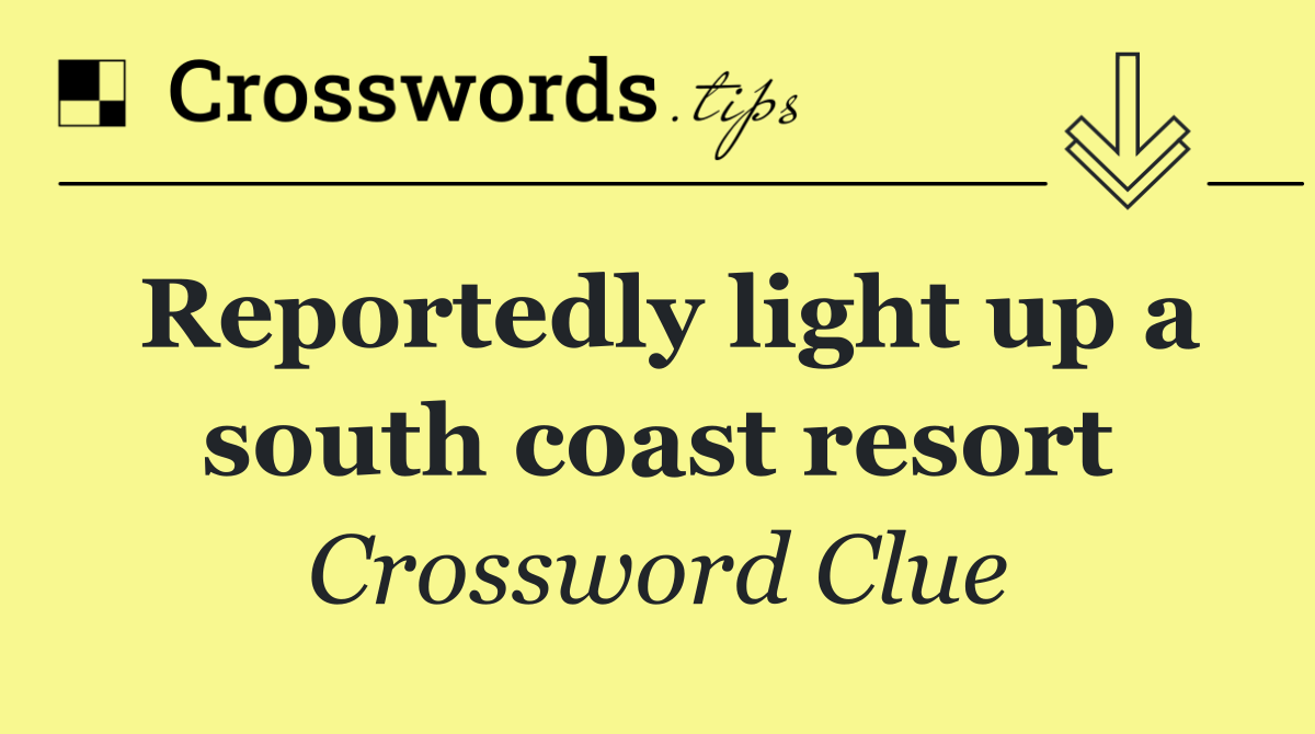 Reportedly light up a south coast resort