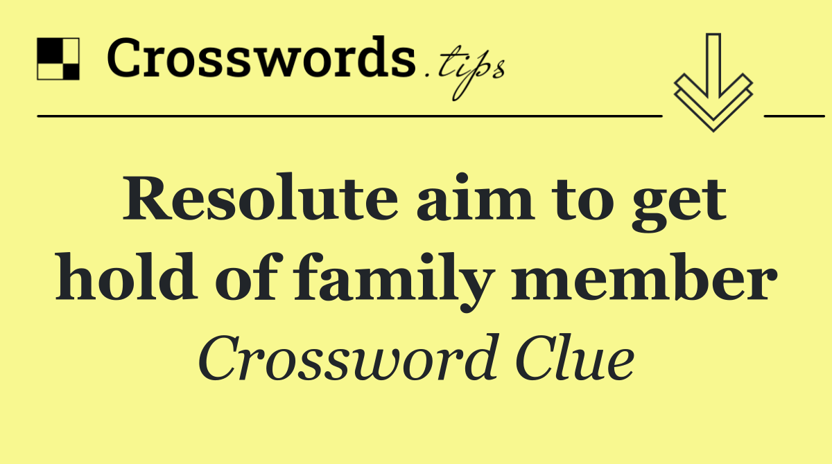 Resolute aim to get hold of family member