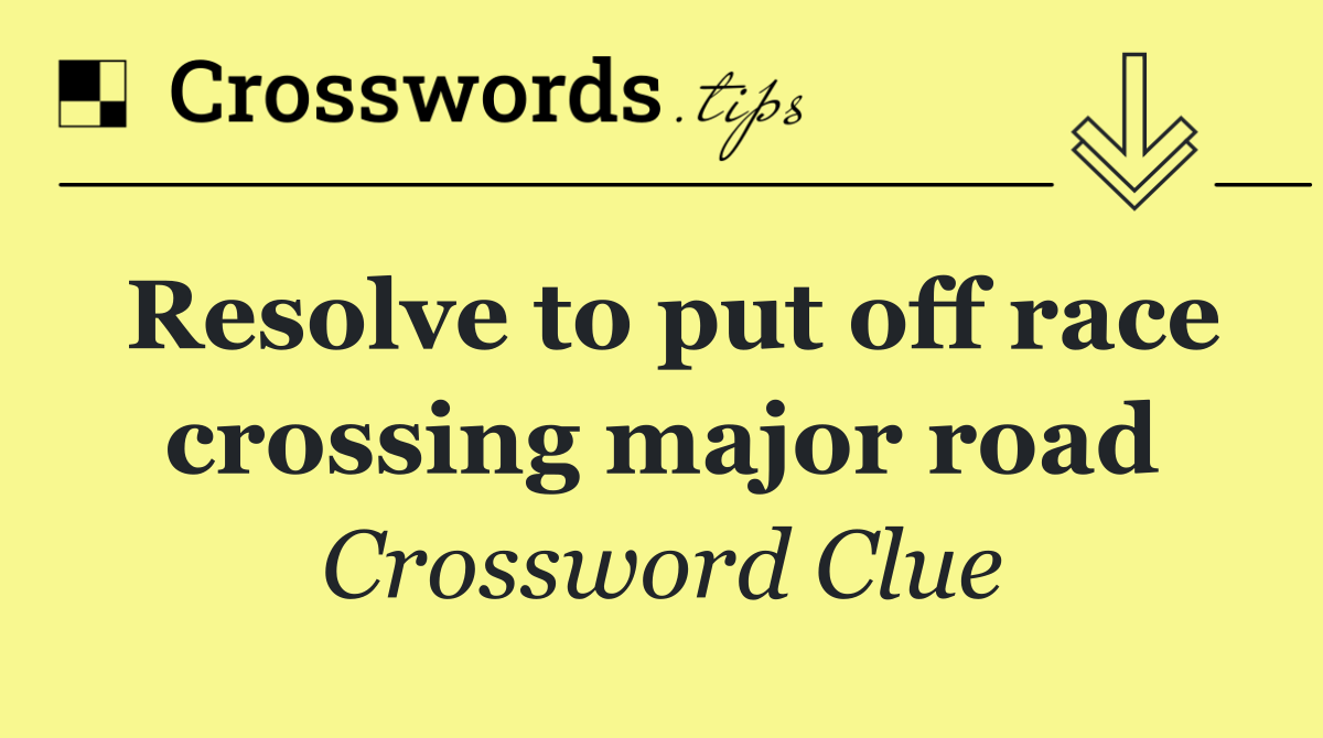 Resolve to put off race crossing major road