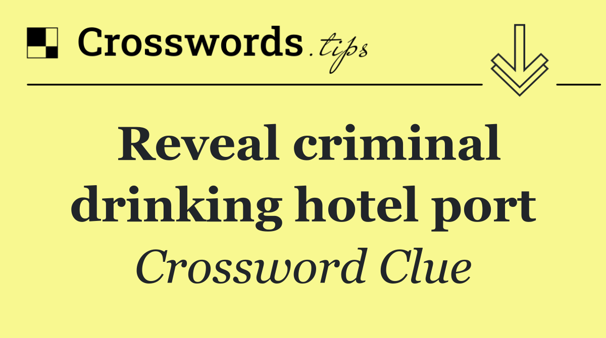 Reveal criminal drinking hotel port