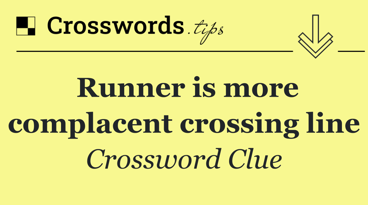 Runner is more complacent crossing line