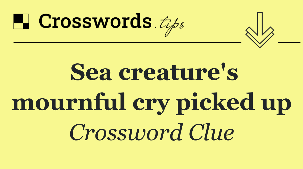 Sea creature's mournful cry picked up