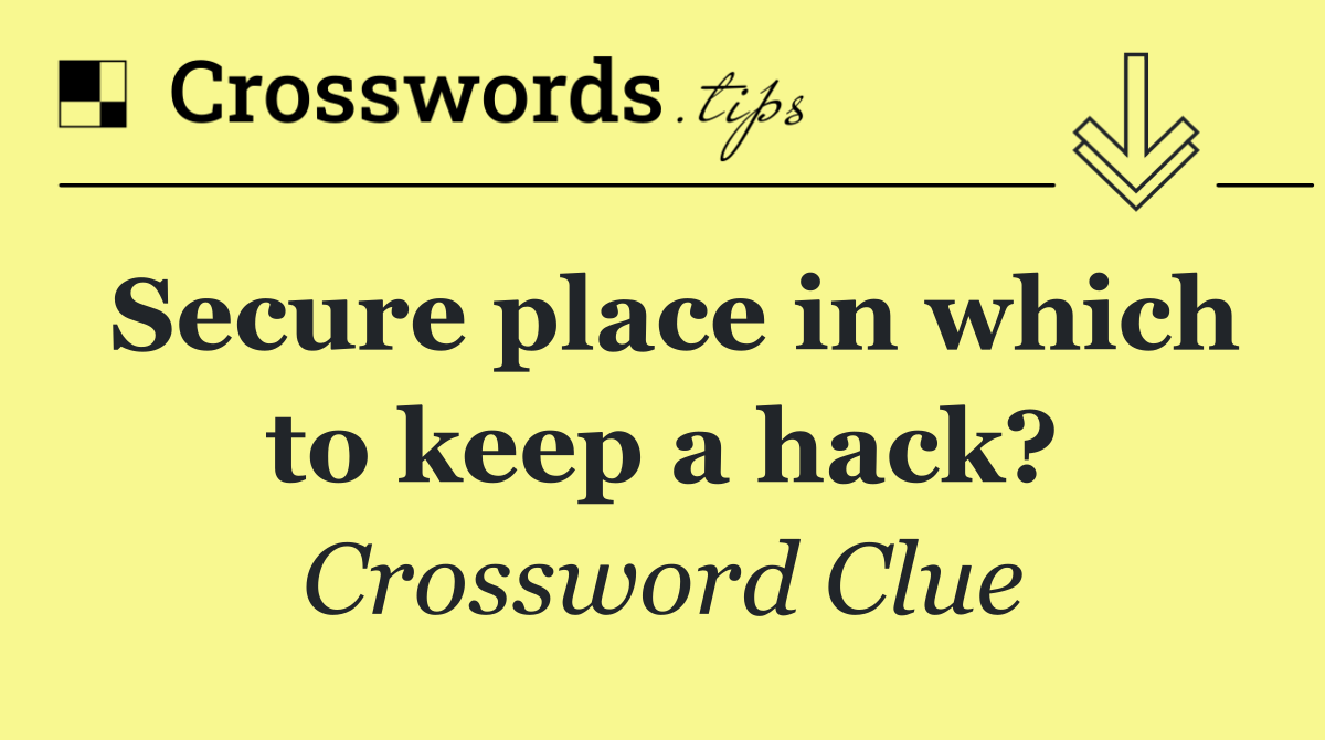 Secure place in which to keep a hack?