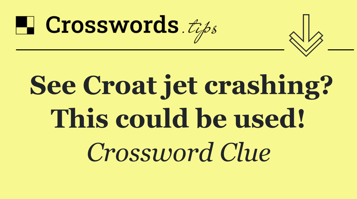 See Croat jet crashing? This could be used!