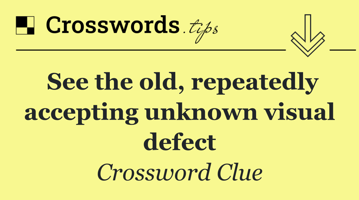 See the old, repeatedly accepting unknown visual defect