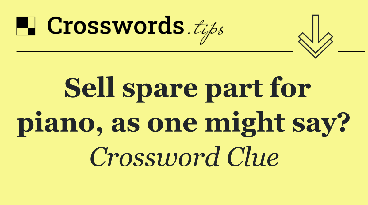 Sell spare part for piano, as one might say?