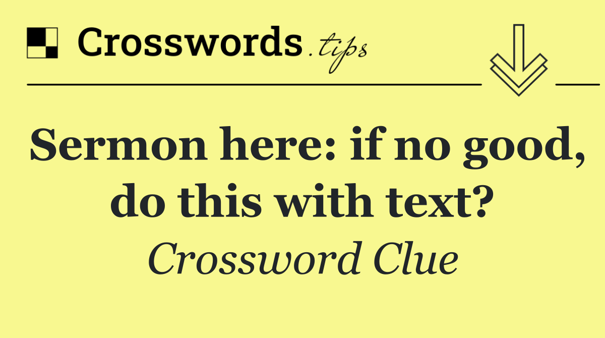 Sermon here: if no good, do this with text?