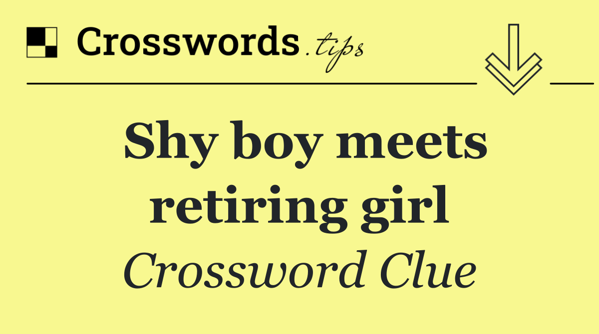 Shy boy meets retiring girl