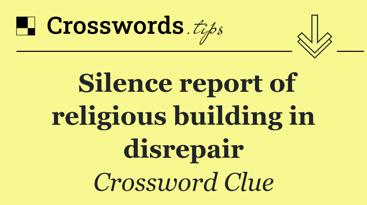 Silence report of religious building in disrepair